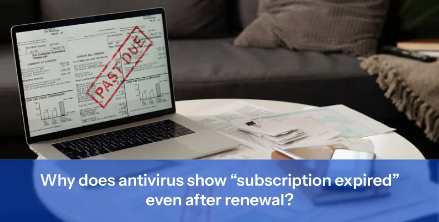 Why does antivirus show “subscription expired” even after renewal?